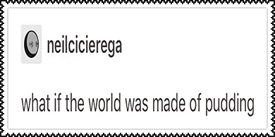 What if the world was made of pudding
